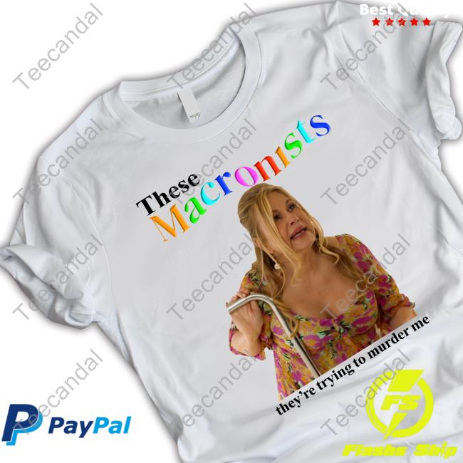 Constance Vilanova These Macronists They're Trying To Murder Me T Shirt Jennifer Coolidge