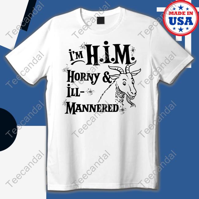 Shirts That Go Hard I'm Him Horny & Ill Mannered Hoodie Sweatshirt