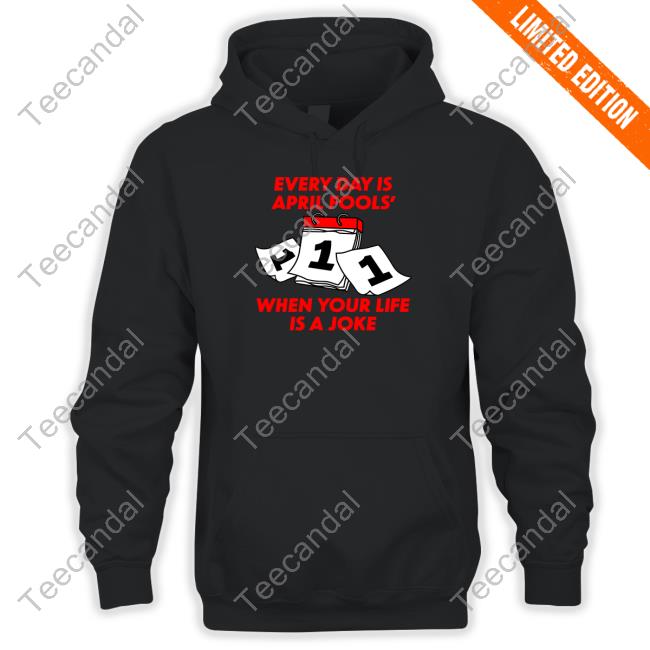 Every Day Is April Fools' Day When Your Life Is A Joke New Shirt
