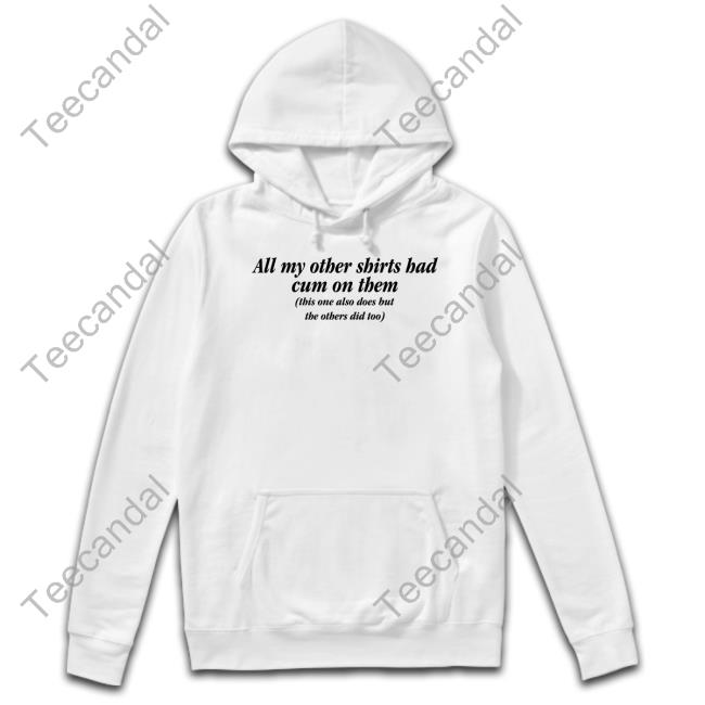 All My Other Shirts Had Cum On Them Shirt