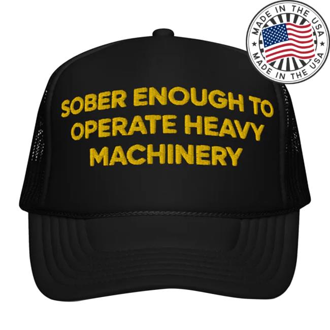 Funnyshirtsyouneed Sober Enough To Operate Heavy Machinery Cap