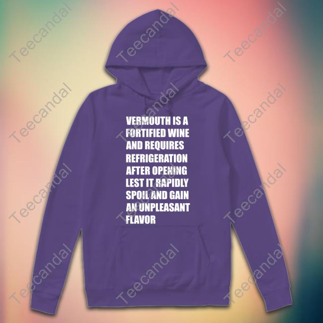 Vermouth Is A Fortified Wine And Requires Refrigeration After Opening Lest It Rapidly Spoil T Shirt