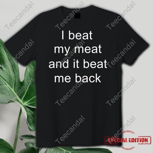 I Beat My Meat And I Beat Me Back Hoodie