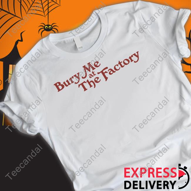 Bury Me At The Factory Tee