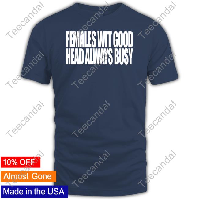 Females With Good Head Always Busy T Shirt Females With Good Head Always Busy Hoodie