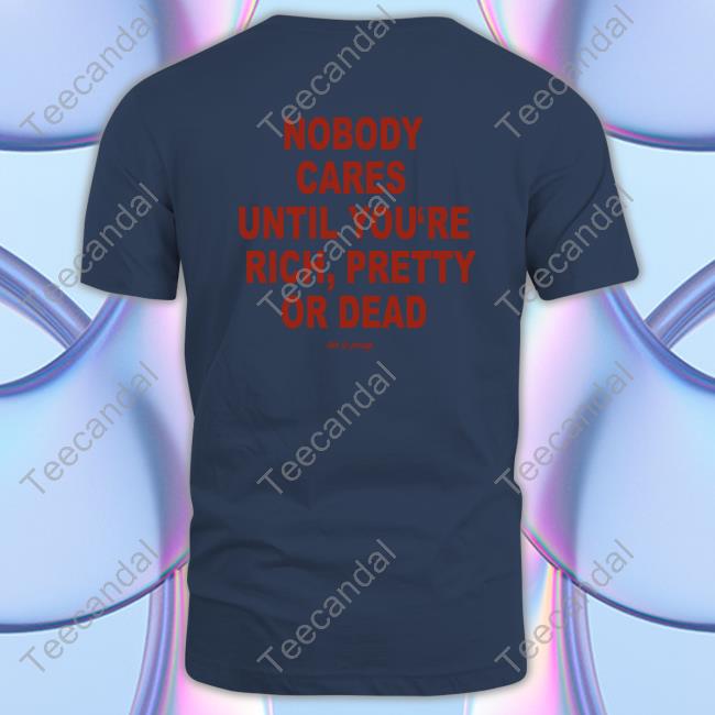 Club De Presage Nobody Cares Until You're Rich Pretty Or Dead T Shirt
