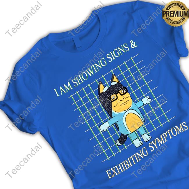 I Am Showing Signs And Exhibiting Symptoms Hoodie Jmcgg I Am Showing Signs And Exhibiting Symptoms Tee Shirt