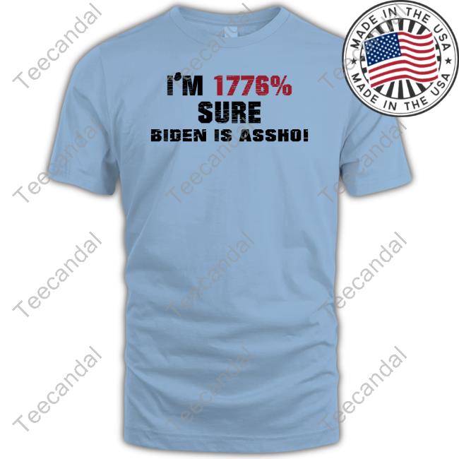 I'm 1776% Sure Biden Is Assho T-Shirt, Hoodie, Tank Top, Sweater And Long Sleeve T-Shirt
