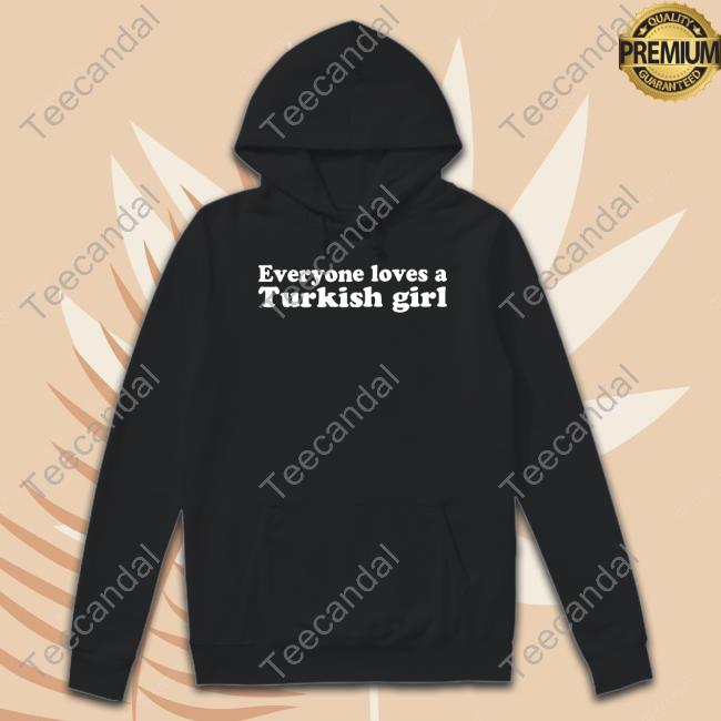 Official Everyone Loves A Turkish Girl New Shirt