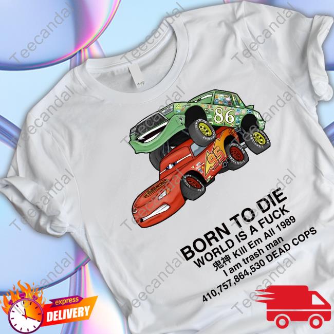 Cars Fuck Born To Die World Is A Fuck Kill Em All 1989 I Am Trash Man T Shirt Shitpostbot 5000 Cars Fuck Born To Die World Is A Fuck Kill Em All 1989 I Am Trash Man Tank Top