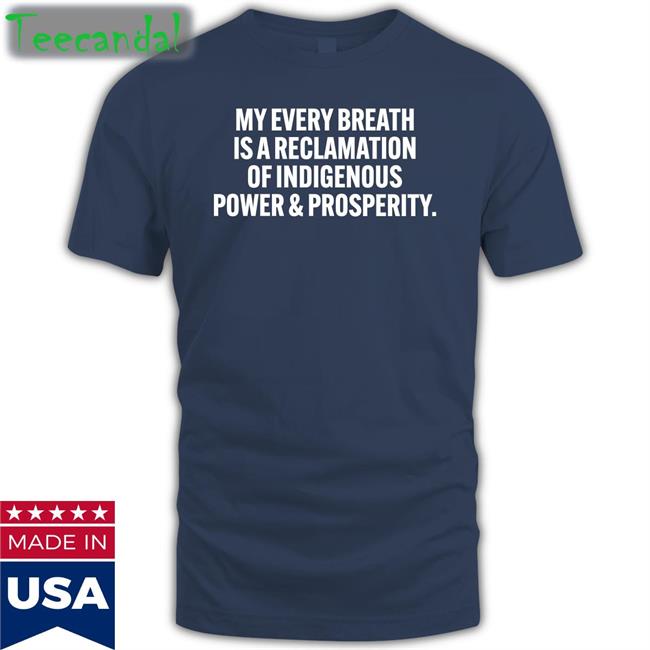 Autumn A. Blackdeer Black My Every Breath Is A Reclamation Of Indigenous Power And Prosperity Shirt