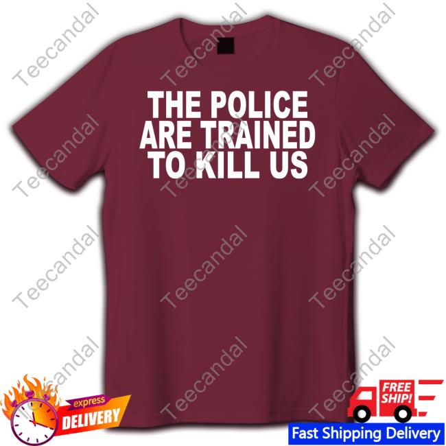 Alphafox The Police Are Trained To Kill Us Tee Shirt
