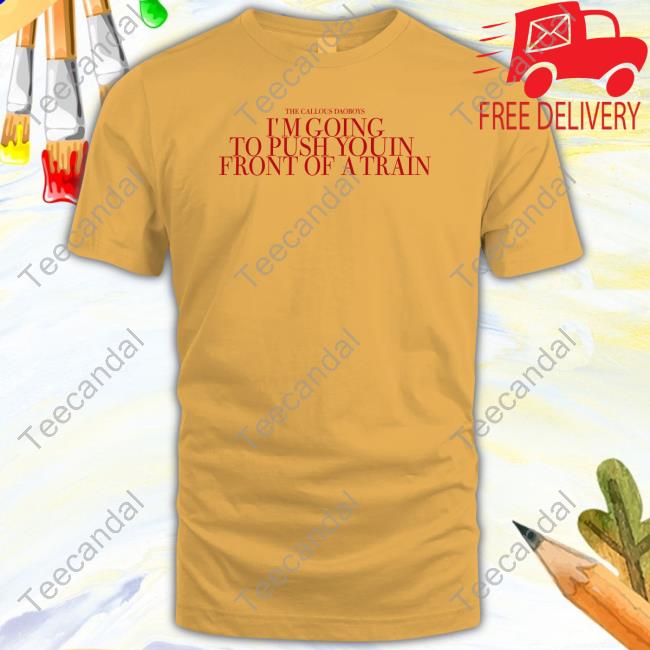 Official The Callous Daoboys I'm Going To Push You In Front Of A Train Sweatshirt Official The Callous Daoboys I'm Going To Push You In Front Of A Train Tank Top