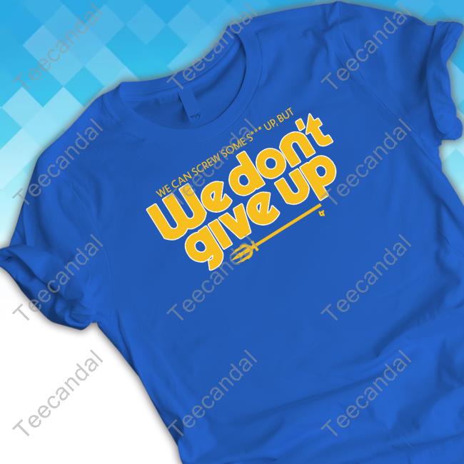 Scott Servais We Can Screw Some Shit Up, But We Don't Give Up New Shirt Breakingt Store We Can Screw Some Shit Up, But We Don't Give Up Sweatshirt