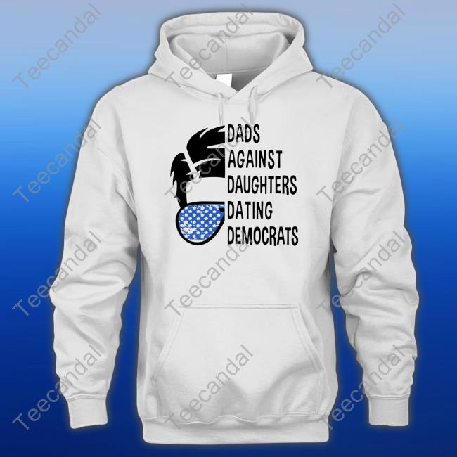 Dads Against Daughters Dating Democrats T-Shirt Thepatriotsmarket Store