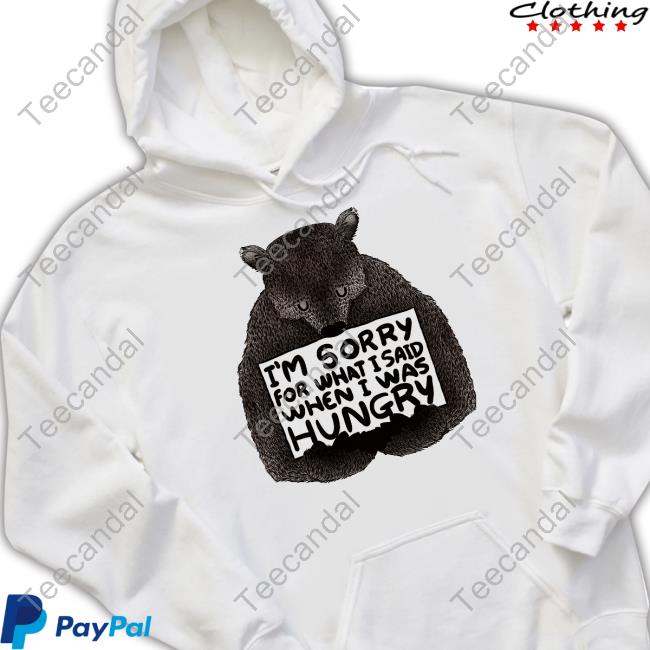 Ccynbebe I'm Sorry For What I Said When I Was Hungry Bear Unisex T Shirt