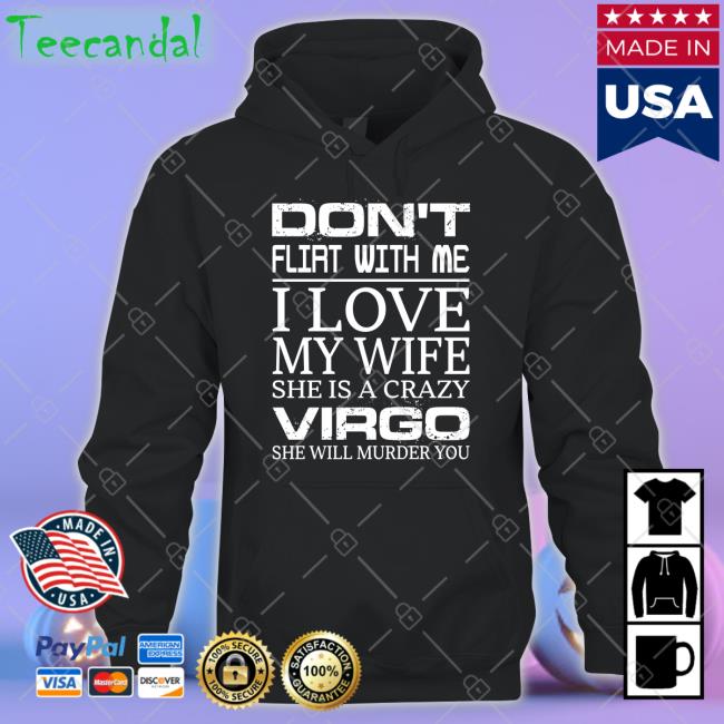 Don't Flirt With Me I Love My Wife She Is A Crazy Virgo She Will Murder You T Shirt