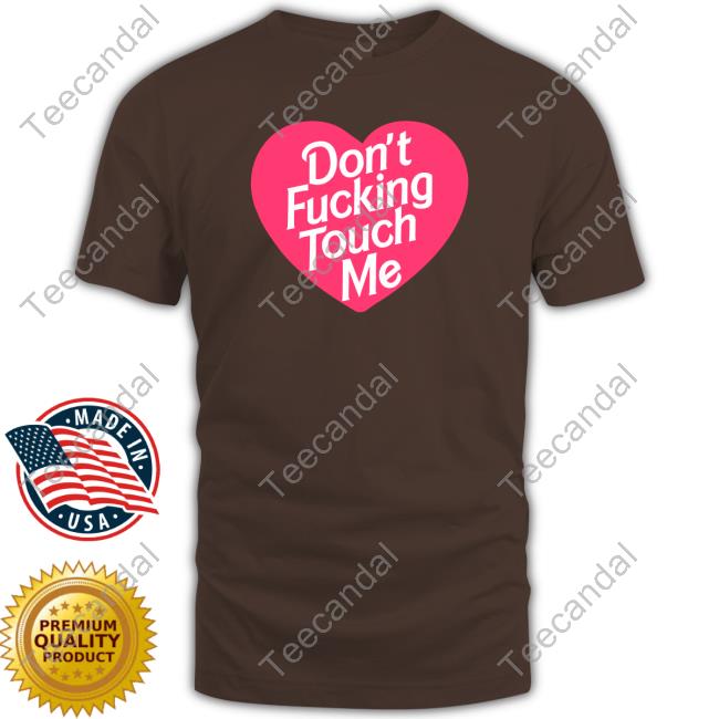 Don't Fucking Touch Me Tee Shirt