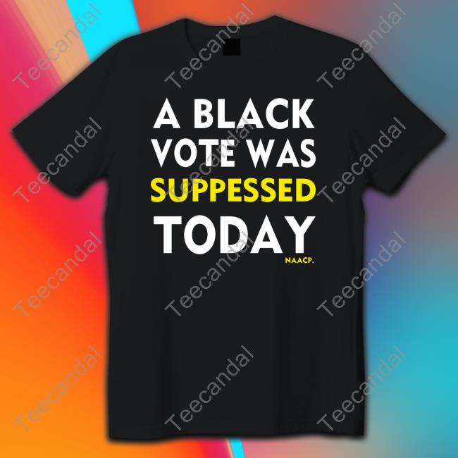 Naacp Store A Black Vote Was Suppressed Today Sweatshirt