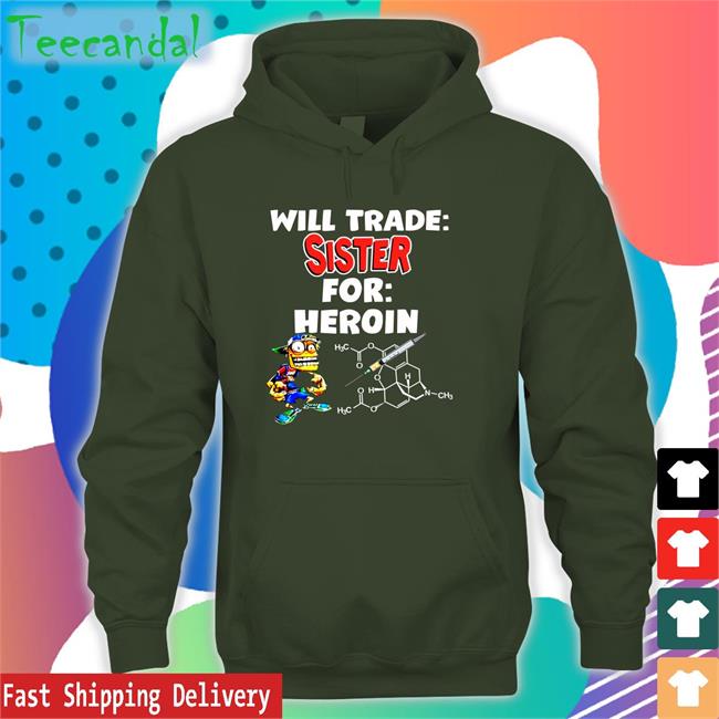 Disturbingshirt Will Trade Sister For Heroin Shirt