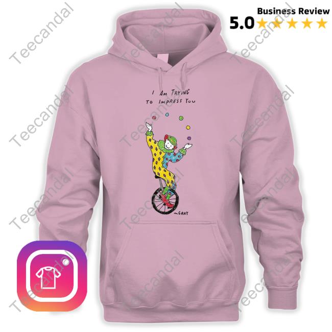Matt Gray I Am Trying To Impress You Shirt Really Good Artist's I Am Trying To Impress You Mgray Sweatshirt Matt Gray
