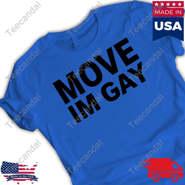 Move Im Gay Tee Shirt
