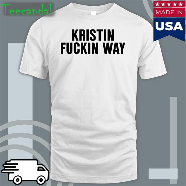Funny Kristin Fuckin Way Shirt