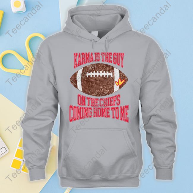 Taylor Swift Karma Is The Guy On The Chiefs Coming Straight Home To Me Sweatshirt