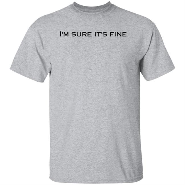 I'm Sure It's Fine Shirt Mary Katharine Ham