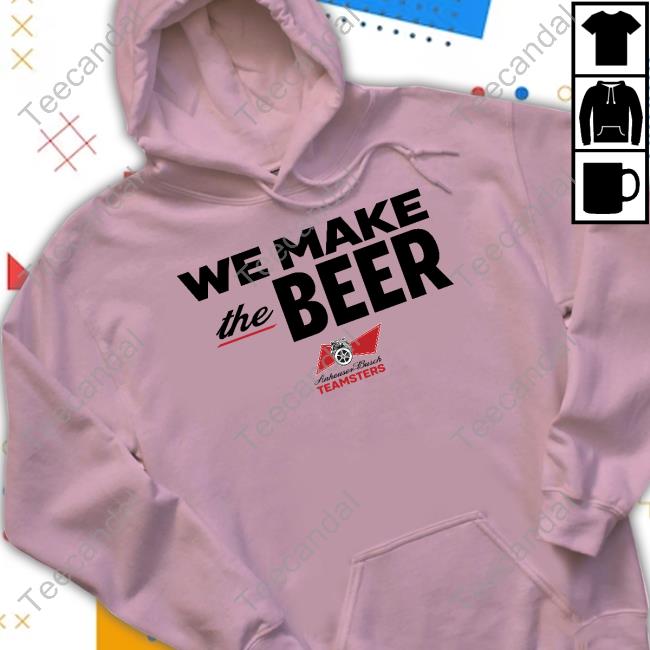 Uniondrip We Make The Beer Anheuser-Busch Teamsters Tee Shirt