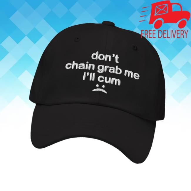Don't Chain Grab Me I'll Cum Hat