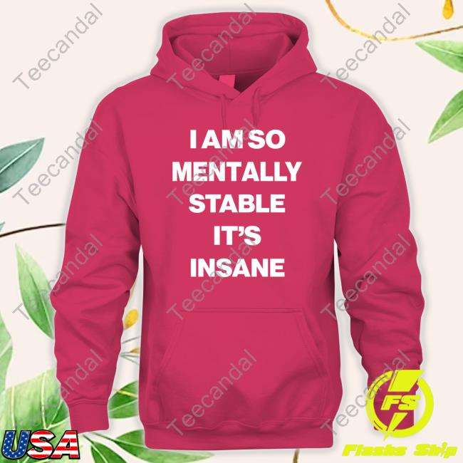 Globalselfhypnosis I Am So Mentally Stable It's Insane Tee Shirt