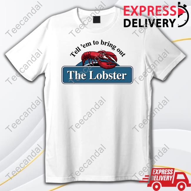 Middleclassfancy Tell 'Em To Bring Out The Lobster Shirt