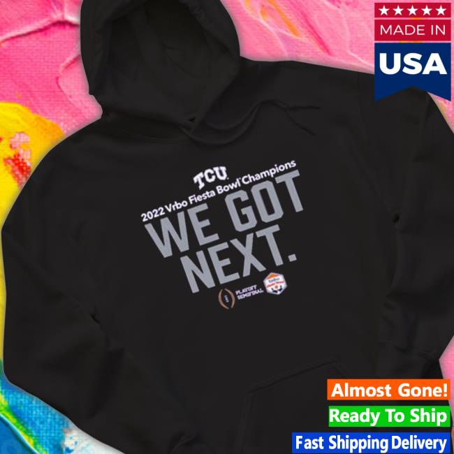 Tcu Horned Frogs 2022 Vrbo Fiesta Bowl Champions We Got Next Hoodie
