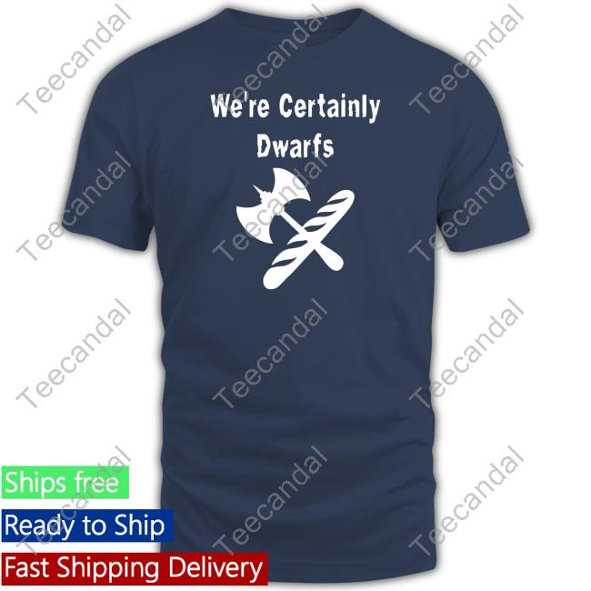 We're Certainly Dwarfs Shirts Discworld