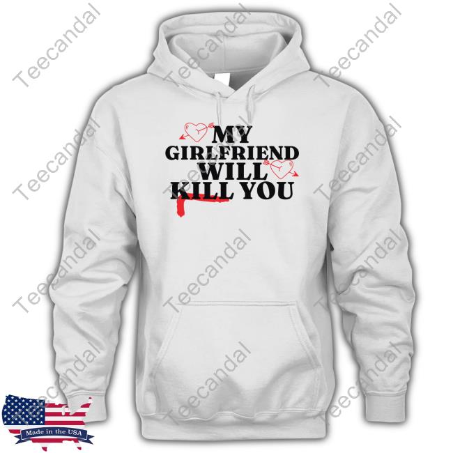My Girlfriend Will Kill You T Shirt