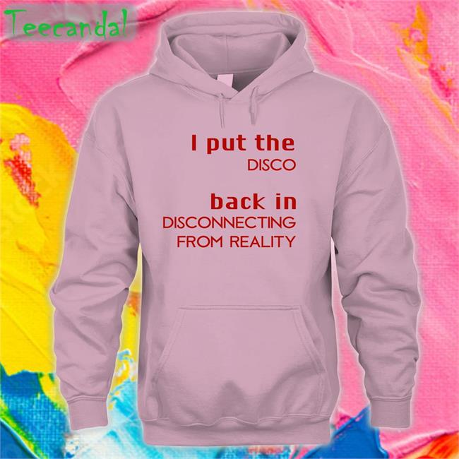 Ilysmih I Put The Disco Back In Disconnecting From Reality Shirt