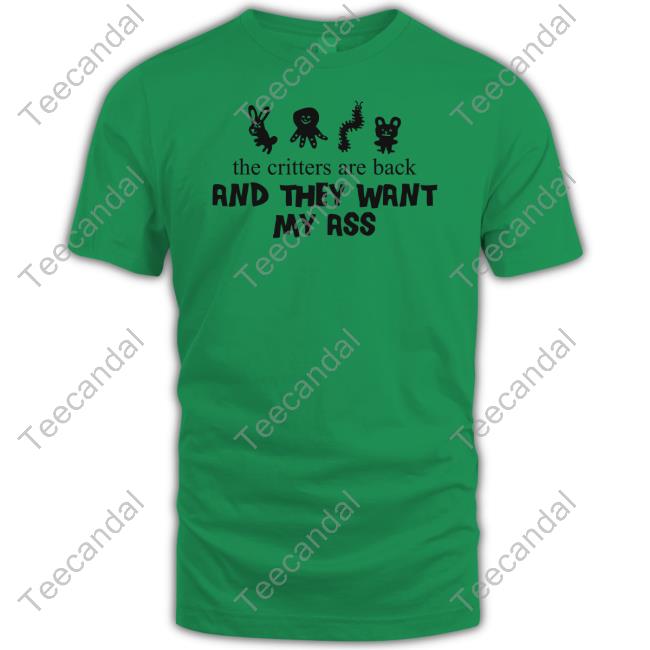 Shop Uncle Inc The Critters Are Back And They Want My Ass Shirt The Critters Are Back And They Want My Ass Tee Shirt