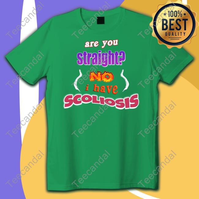 Are You Straight No I Have Scoliosis Shirt Snazzyseagull Snazzyseagull Are You Straight No I Have Scoliosis Shirt