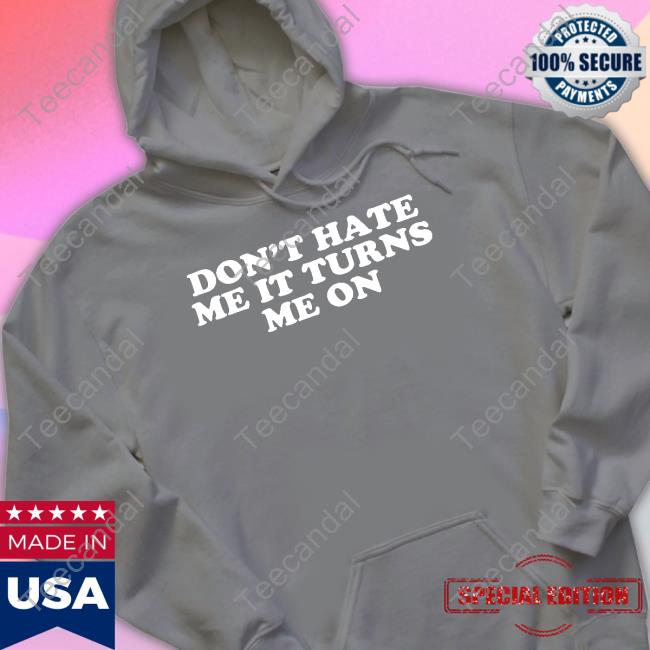 Don't Hate Me It Turns Me On Long Sleeve T Shirt Moximimi Store
