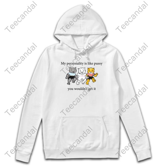 Shirts That Go Hard My Personality Is Like Pussy You Wouldn't Get It Long Sleeve Tee