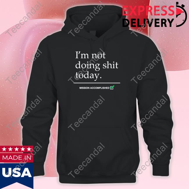 Avril Lavigne Wearing I'm Not Doing Shit Today Mission Accomplished Hoodie