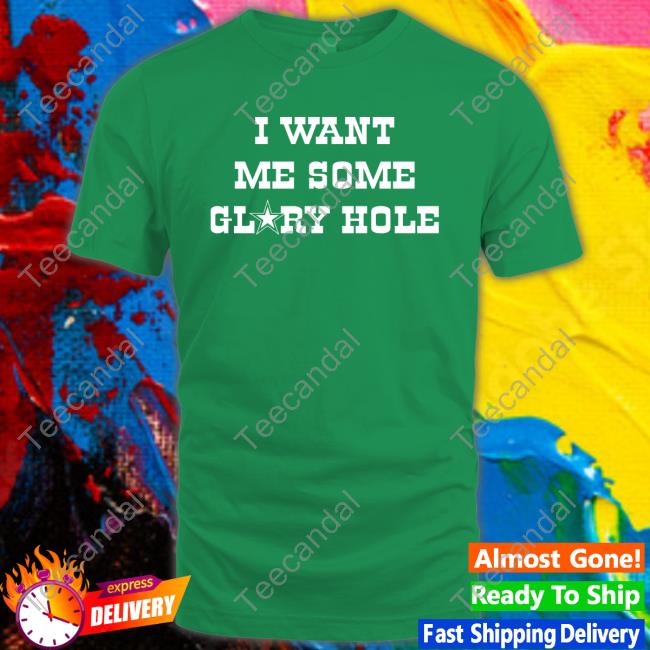 I Want Me Some Glory Hole Shirt I Want Me Some Glory Hole Hoodie Disturbingshirt