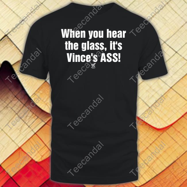 When You Hear The Glass It's Vince's Ass Shirt