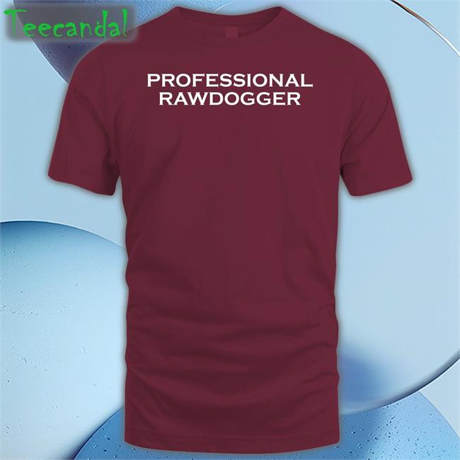 Shirts That Go Hard Professional Rawdogger Shirt