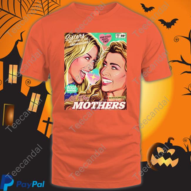 Kylie Minogue And Danniiminogue Sisters Are Doing It For Themselves All The Mothers Tee Shirt Sisters Are Doing It For Themselves All The Mothers Hoodie Sweatshirt