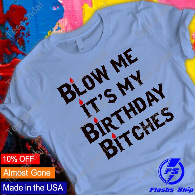 Wendeeluvz Blow Me It's My Birthday Bitches T-Shirt, Hoodie, Tank Top, Sweater And Long Sleeve T-Shirt
