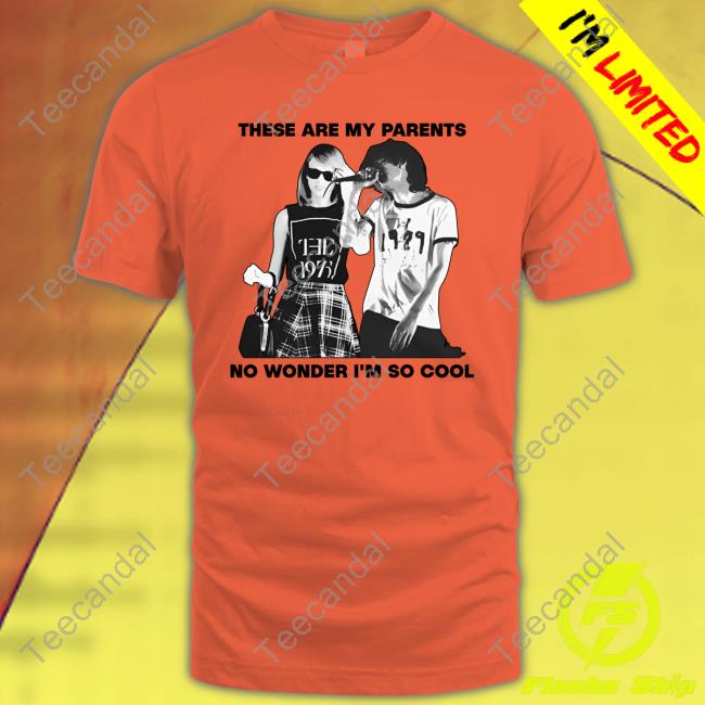 These Are My Parents No Wonder I'm So Cool Shirt Corneliastagain These Are My Parents No Wonder I'm So Cool Sweatshirt