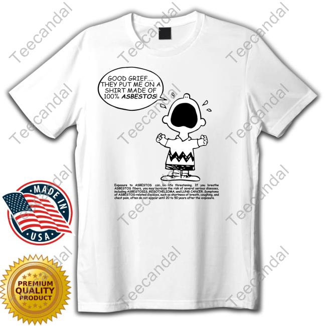 Charlie Brown Good Grief They Put Me On A Shirt Made Of 100% Asbestos New Shirt