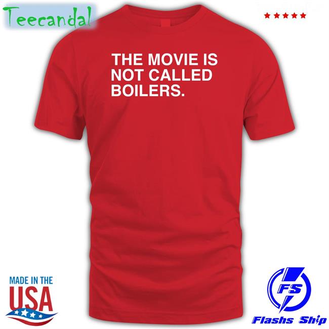 The Movie Is Not Called Boilers Tee Obvious Shirts Store